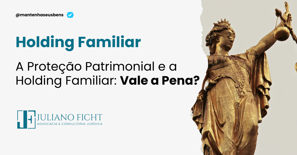 A Proteção Patrimonial e a Holding Familiar - Vale a Pena