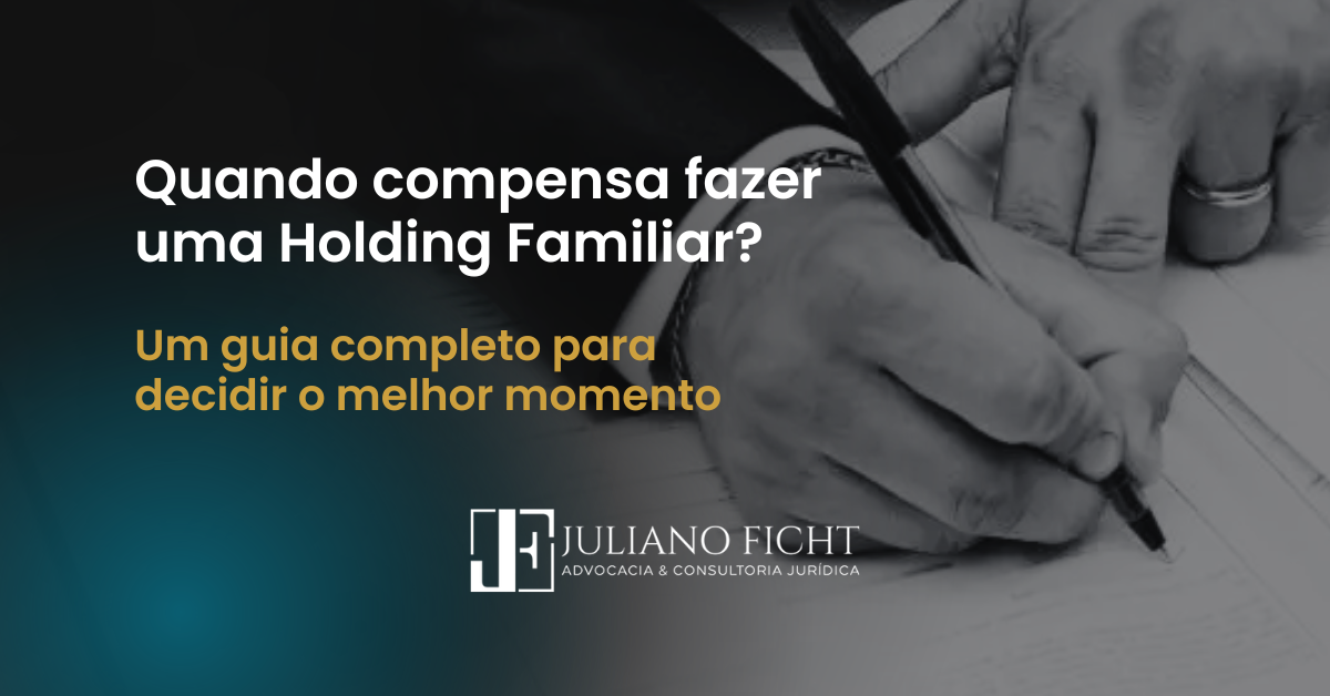 Quando compensa fazer uma Holding Familiar? Um guia completo para decidir o melhor momento